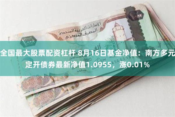 全国最大股票配资杠杆 8月16日基金净值：南方多元定开债券最新净值1.0955，涨0.01%