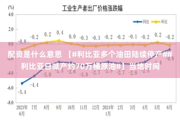 配资是什么意思 【#利比亚多个油田陆续停产##利比亚日减产约70万桶原油#】当地时间