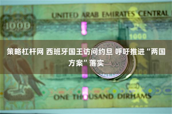 策略杠杆网 西班牙国王访问约旦 呼吁推进“两国方案”落实